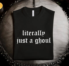 literally just a ghoul: T-Shirt, Pullover, Hoodie, Tank or Long Sleeve